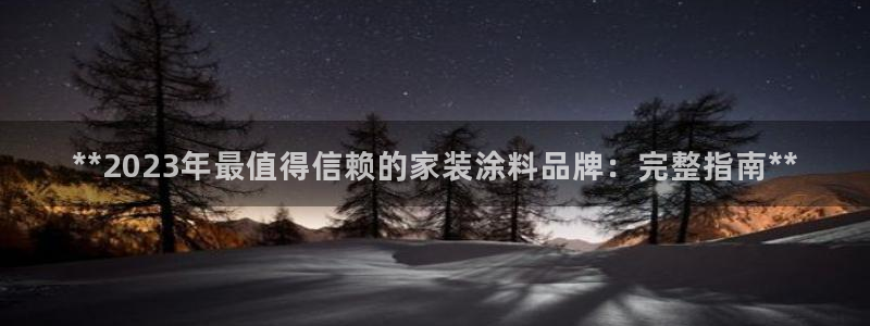 和记官网登陆：**2023年最值得信赖的家装涂料品牌：完整指南**
