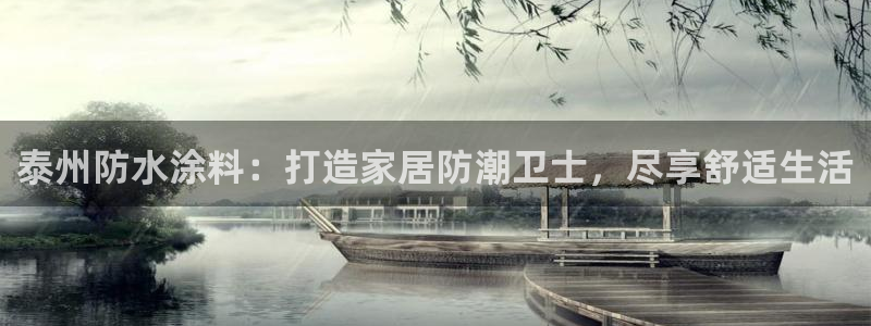 和记 官网：泰州防水涂料：打造家居防潮卫士，尽享舒适生活