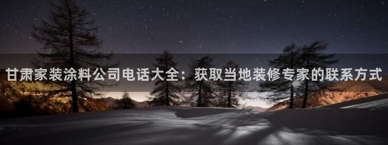 和记官网官方网站：甘肃家装涂料公司电话大全：获取当地装修专家的联系方式