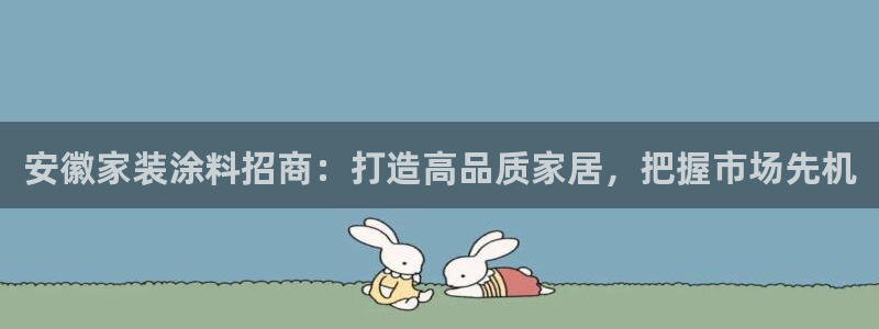 深圳和记科技有限公司：安徽家装涂料招商：打造高品质家居，把握市场先机
