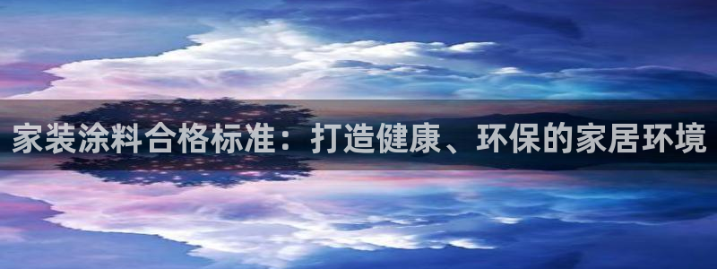和记 首页：家装涂料合格标准：打造健康、环保的家居环境