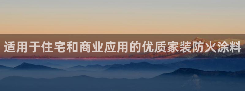 和记ag旗舰厅app：适用于住宅和商业应用的优质家装防火涂料