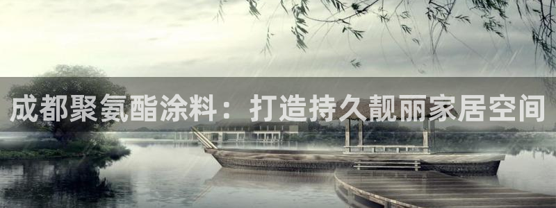 和记5g电讯：成都聚氨酯涂料：打造持久靓丽家居空间