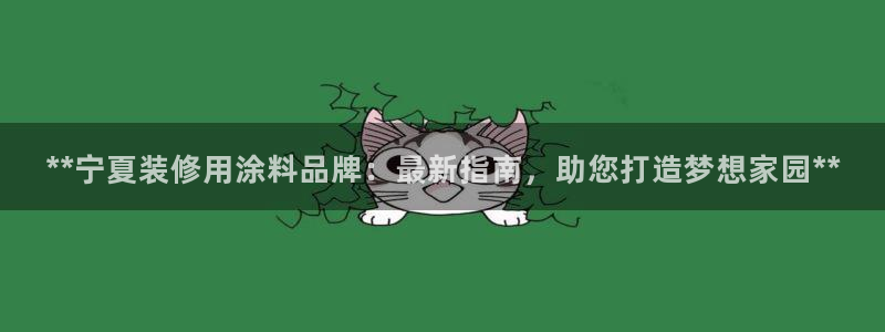 和记H88：**宁夏装修用涂料品牌：最新指南，助您打造梦想家园**