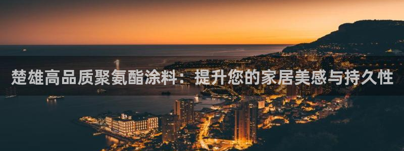 和记国际电讯市值：楚雄高品质聚氨酯涂料：提升您的家居美感与持久性