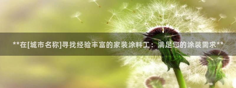 和记 官网：**在[城市名称]寻找经验丰富的家装涂料工：满足您的涂装需求**