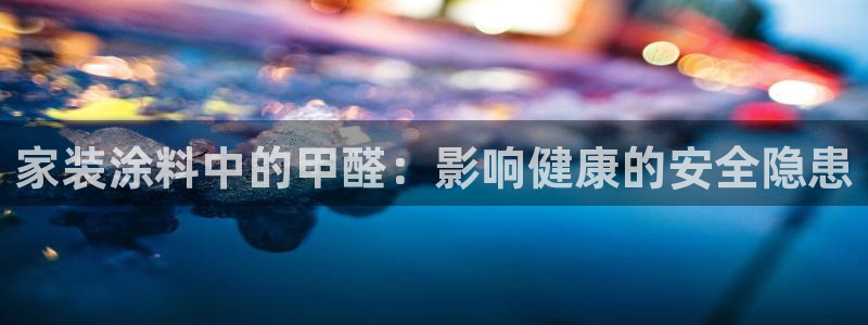 和记港口：家装涂料中的甲醛：影响健康的安全隐患