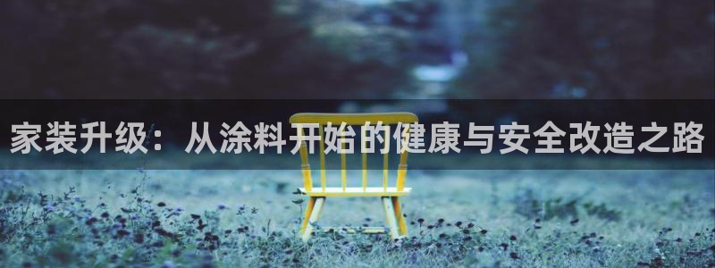 和记官网官方网站：家装升级：从涂料开始的健康与安全改造之路