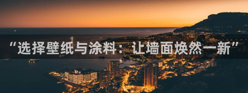 和记最新官方网址：“选择壁纸与涂料：让墙面焕然一新”