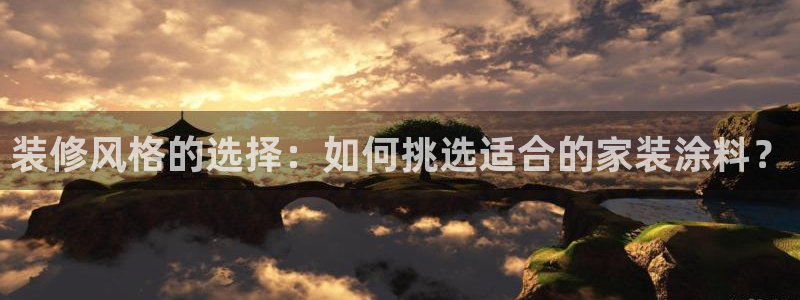 和记hj：装修风格的选择：如何挑选适合的家装涂料？