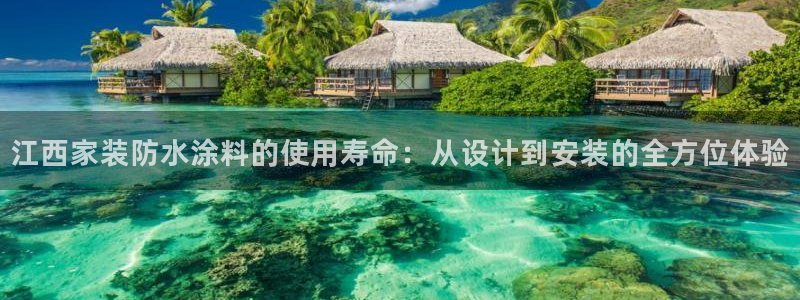 和记AG网站：江西家装防水涂料的使用寿命：从设计到安装的全方