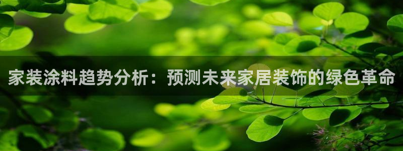 和记注册有什么送的：家装涂料趋势分析：预测未来家居装饰的绿色革命
