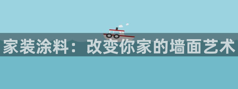 和记国际电讯市值：家装涂料：改变你家的墙面艺术