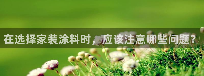 和记 首页：在选择家装涂料时，应该注意哪些问题？