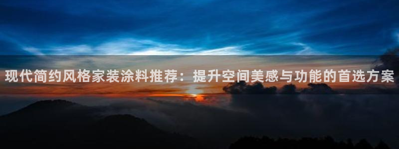 青岛大生和记餐饮管理有限公司：现代简约风格家装涂料推荐：提升空间美感与功能的首选方案