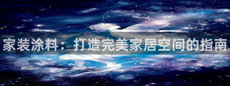 ag和记app：家装涂料：打造完美家居空间的指南